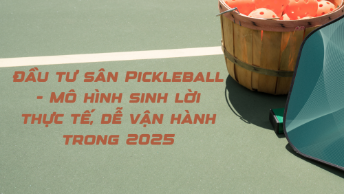 Đầu tư sân Pickleball - Mô hình sinh lời thực tế, dễ vận...