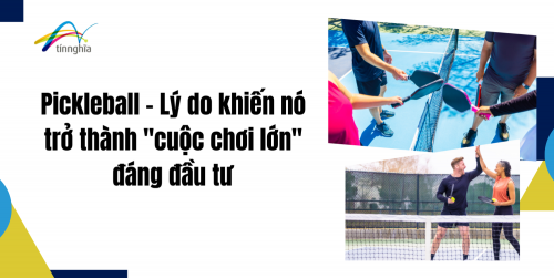 lý do khiến pickleball trở thành "cuộc chơi lớn" đáng đầu tư